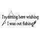 Wishing I Was Out Fishing